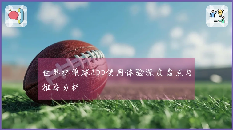 世界杯滚球App使用体验深度盘点与推荐分析
